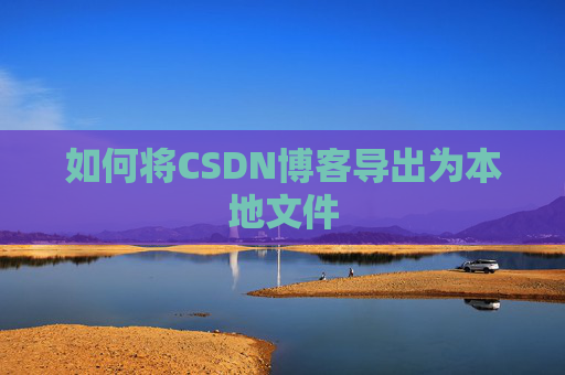 如何将CSDN博客导出为本地文件