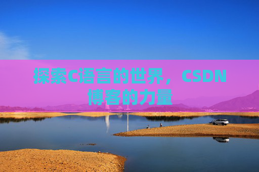 探索C语言的世界，CSDN博客的力量